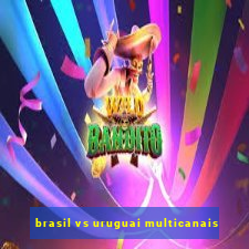 brasil vs uruguai multicanais